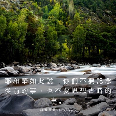 Picture 03 - 以 賽 亞 書 43:18 CUVT - 耶 和 華 如 此 說 ： 你 們 不 要 記 - Bible Verse Picture