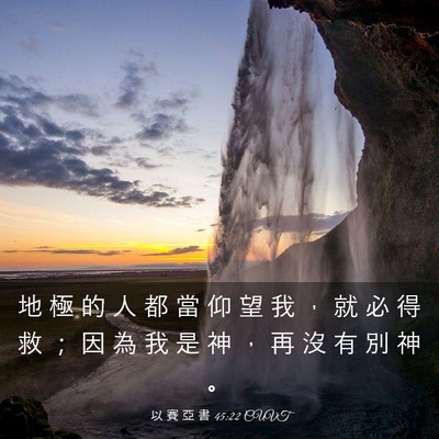 Picture 03 - 以 賽 亞 書 45:22 CUVT - 地 極 的 人 都 當 仰 望 我 ， 就 必 - Bible Verse Picture