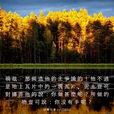 Picture 03 - 以 賽 亞 書 45:9 CUVT - 禍 哉 ， 那 與 造 他 的 主 爭 論 的 - Bible Verse Picture