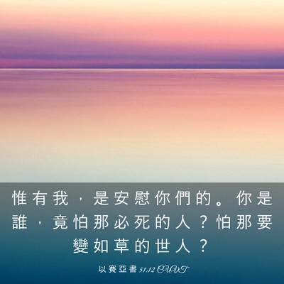 Picture 03 - 以 賽 亞 書 51:12 CUVT - 惟 有 我 ， 是 安 慰 你 們 的 。 你 - Bible Verse Picture