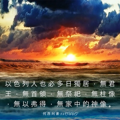 Picture 03 - 何 西 阿 書 3:4 CUVT - 以 色 列 人 也 必 多 日 獨 居 ， 無 - Bible Verse Picture