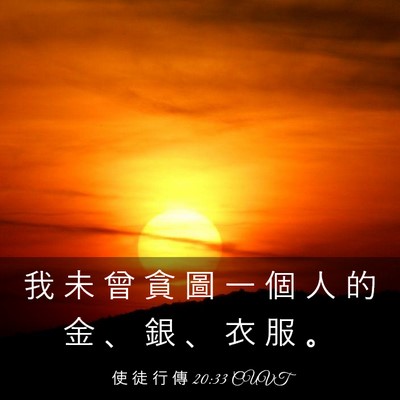 Picture 03 - 使 徒 行 傳 20:33 CUVT - 我 未 曾 貪 圖 一 個 人 的 金 、 銀 - Bible Verse Picture