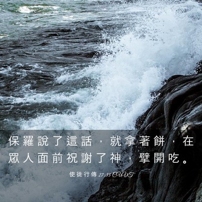 Picture 03 - 使 徒 行 傳 27:35 CUVT - 保 羅 說 了 這 話 ， 就 拿 著 餅 ， - Bible Verse Picture
