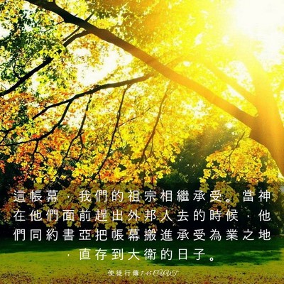 Picture 03 - 使 徒 行 傳 7:45 CUVT - 這 帳 幕 ， 我 們 的 祖 宗 相 繼 承 - Bible Verse Picture