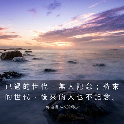 Picture 03 - 傳 道 書 1:11 CUVT - 已 過 的 世 代 ， 無 人 記 念 ； 將 - Bible Verse Picture
