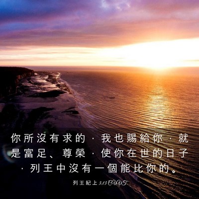 Picture 03 - 列 王 紀 上 3:13 CUVT - 你 所 沒 有 求 的 ， 我 也 賜 給 你 - Bible Verse Picture