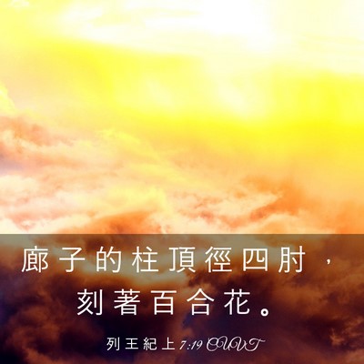 Picture 03 - 列 王 紀 上 7:19 CUVT - 廊 子 的 柱 頂 徑 四 肘 ， 刻 著 百 - Bible Verse Picture