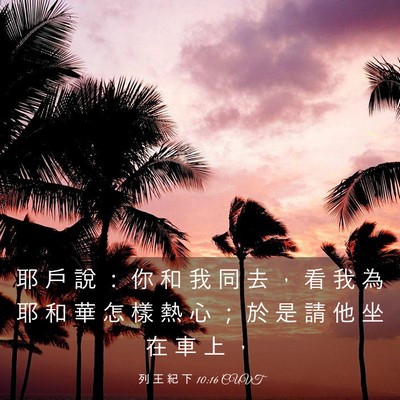 Picture 03 - 列 王 紀 下 10:16 CUVT - 耶 戶 說 ： 你 和 我 同 去 ， 看 我 - Bible Verse Picture
