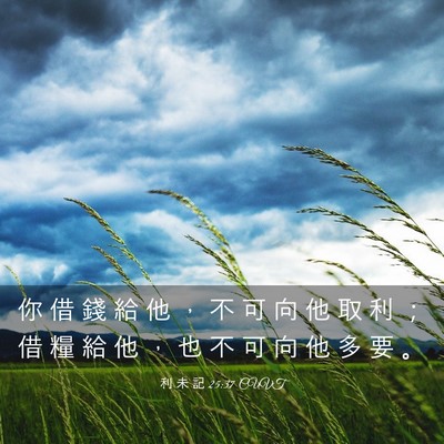 Picture 03 - 利 未 記 25:37 CUVT - 你 借 錢 給 他 ， 不 可 向 他 取 利 - Bible Verse Picture