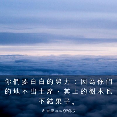 Picture 03 - 利 未 記 26:20 CUVT - 你 們 要 白 白 的 勞 力 ； 因 為 你 - Bible Verse Picture