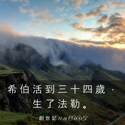 Picture 03 - 創 世 記 11:16 CUVT - 希 伯 活 到 三 十 四 歲 ， 生 了 法 - Bible Verse Picture