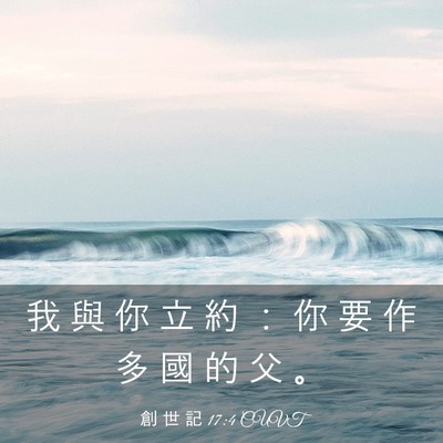Picture 03 - 創 世 記 17:4 CUVT - 我 與 你 立 約 ： 你 要 作 多 國 的 - Bible Verse Picture