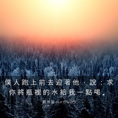 Picture 03 - 創 世 記 24:17 CUVT - 僕 人 跑 上 前 去 迎 著 他 ， 說 ： - Bible Verse Picture