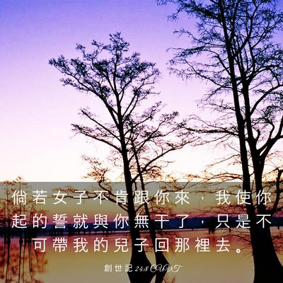 Picture 03 - 創 世 記 24:8 CUVT - 倘 若 女 子 不 肯 跟 你 來 ， 我 使 - Bible Verse Picture