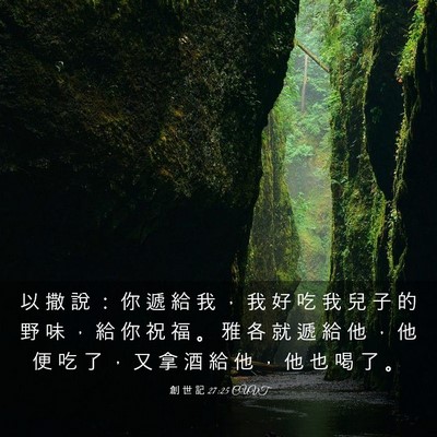 Picture 03 - 創 世 記 27:25 CUVT - 以 撒 說 ： 你 遞 給 我 ， 我 好 吃 - Bible Verse Picture