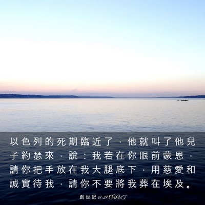 Picture 03 - 創 世 記 47:29 CUVT - 以 色 列 的 死 期 臨 近 了 ， 他 就 - Bible Verse Picture