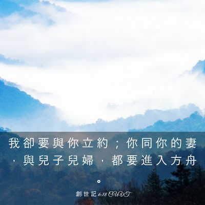 Picture 03 - 創 世 記 6:18 CUVT - 我 卻 要 與 你 立 約 ； 你 同 你 的 - Bible Verse Picture