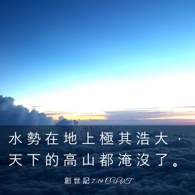 Picture 03 - 創 世 記 7:19 CUVT - 水 勢 在 地 上 極 其 浩 大 ， 天 下 - Bible Verse Picture