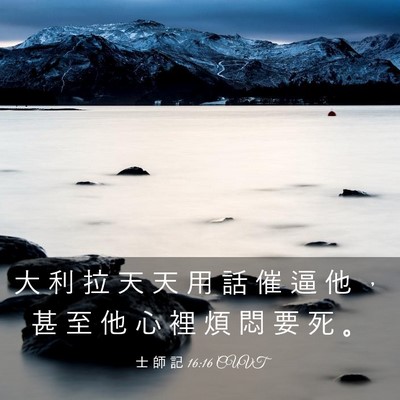 Picture 03 - 士 師 記 16:16 CUVT - 大 利 拉 天 天 用 話 催 逼 他 ， 甚 - Bible Verse Picture