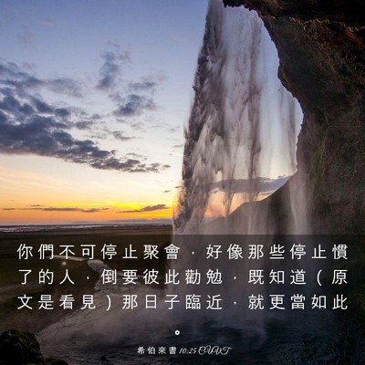 Picture 03 - 希 伯 來 書 10:25 CUVT - 你 們 不 可 停 止 聚 會 ， 好 像 那 - Bible Verse Picture