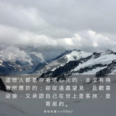 Picture 03 - 希 伯 來 書 11:13 CUVT - 這 些 人 都 是 存 著 信 心 死 的 ， - Bible Verse Picture