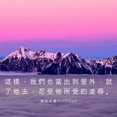 Picture 03 - 希 伯 來 書 13:13 CUVT - 這 樣 ， 我 們 也 當 出 到 營 外 ， - Bible Verse Picture