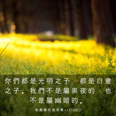 Picture 03 - 帖 撒 羅 尼 迦 前 書 5:5 CUVT - 你 們 都 是 光 明 之 子 ， 都 是 白 - Bible Verse Picture