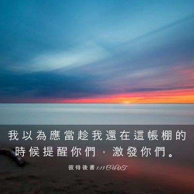 Picture 03 - 彼 得 後 書 1:13 CUVT - 我 以 為 應 當 趁 我 還 在 這 帳 棚 - Bible Verse Picture