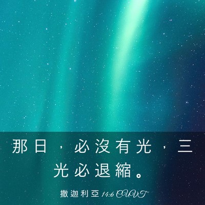 Picture 03 - 撒 迦 利 亞 14:6 CUVT - 那 日 ， 必 沒 有 光 ， 三 光 必 退 - Bible Verse Picture
