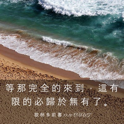 Picture 03 - 歌 林 多 前 書 13:10 CUVT - 等 那 完 全 的 來 到 ， 這 有 限 的 - Bible Verse Picture