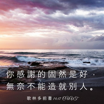 Picture 03 - 歌 林 多 前 書 14:17 CUVT - 你 感 謝 的 固 然 是 好 ， 無 奈 不 - Bible Verse Picture
