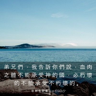Picture 03 - 歌 林 多 前 書 15:50 CUVT - 弟 兄 們 ， 我 告 訴 你 們 說 ， 血 - Bible Verse Picture