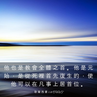 Picture 03 - 歌 羅 西 書 1:18 CUVT - 他 也 是 教 會 全 體 之 首 。 他 是 - Bible Verse Picture