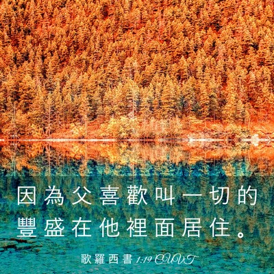 Picture 03 - 歌 羅 西 書 1:19 CUVT - 因 為 父 喜 歡 叫 一 切 的 豐 盛 在 - Bible Verse Picture