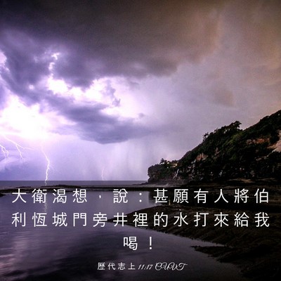 Picture 03 - 歷 代 志 上 11:17 CUVT - 大 衛 渴 想 ， 說 ： 甚 願 有 人 將 - Bible Verse Picture