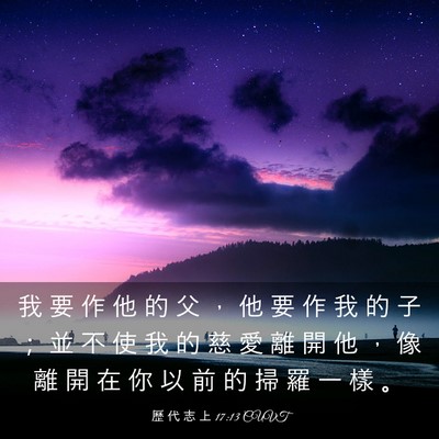Picture 03 - 歷 代 志 上 17:13 CUVT - 我 要 作 他 的 父 ， 他 要 作 我 的 - Bible Verse Picture