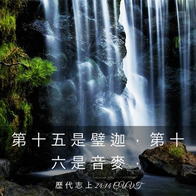 Picture 03 - 歷 代 志 上 24:14 CUVT - 第 十 五 是 璧 迦 ， 第 十 六 是 音 - Bible Verse Picture