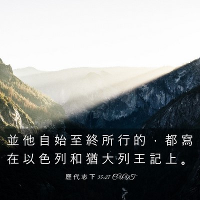 Picture 03 - 歷 代 志 下 35:27 CUVT - 並 他 自 始 至 終 所 行 的 ， 都 寫 - Bible Verse Picture