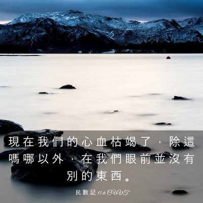 Picture 03 - 民 數 記 11:6 CUVT - 現 在 我 們 的 心 血 枯 竭 了 ， 除 - Bible Verse Picture