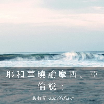 Picture 03 - 民 數 記 16:20 CUVT - 耶 和 華 曉 諭 摩 西 、 亞 倫 說 - Bible Verse Picture