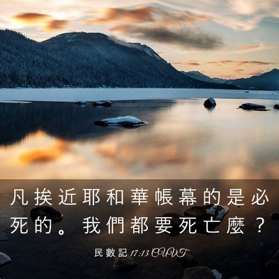 Picture 03 - 民 數 記 17:13 CUVT - 凡 挨 近 耶 和 華 帳 幕 的 是 必 死 - Bible Verse Picture