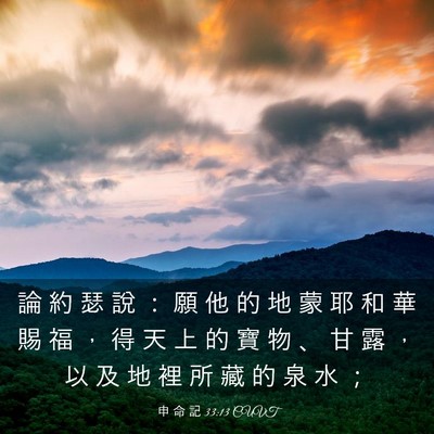 Picture 03 - 申 命 記 33:13 CUVT - 論 約 瑟 說 ： 願 他 的 地 蒙 耶 和 - Bible Verse Picture