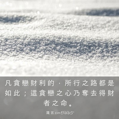 Picture 03 - 箴 言 1:19 CUVT - 凡 貪 戀 財 利 的 ， 所 行 之 路 都 - Bible Verse Picture