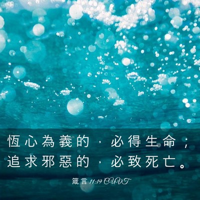 Picture 03 - 箴 言 11:19 CUVT - 恆 心 為 義 的 ， 必 得 生 命 ； 追 - Bible Verse Picture