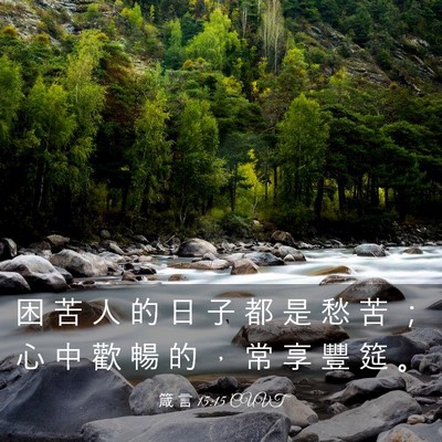 Picture 03 - 箴 言 15:15 CUVT - 困 苦 人 的 日 子 都 是 愁 苦 ； 心 - Bible Verse Picture