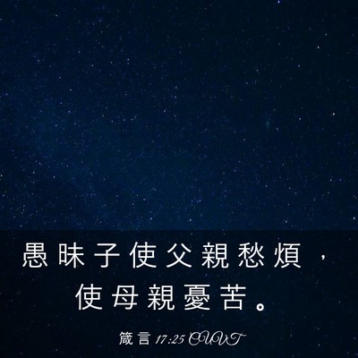 Picture 03 - 箴 言 17:25 CUVT - 愚 昧 子 使 父 親 愁 煩 ， 使 母 親 - Bible Verse Picture