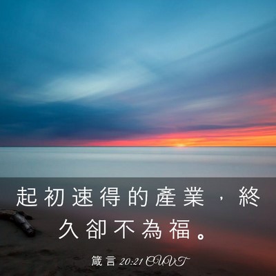 Picture 03 - 箴 言 20:21 CUVT - 起 初 速 得 的 產 業 ， 終 久 卻 不 - Bible Verse Picture