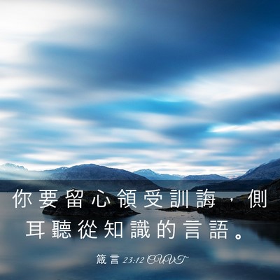 Picture 03 - 箴 言 23:12 CUVT - 你 要 留 心 領 受 訓 誨 ， 側 耳 聽 - Bible Verse Picture