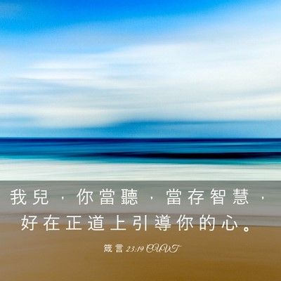 Picture 03 - 箴 言 23:19 CUVT - 我 兒 ， 你 當 聽 ， 當 存 智 慧 ， - Bible Verse Picture