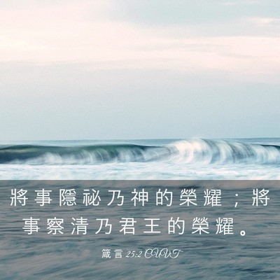 Picture 03 - 箴 言 25:2 CUVT - 將 事 隱 祕 乃 神 的 榮 耀 ； 將 事 - Bible Verse Picture
